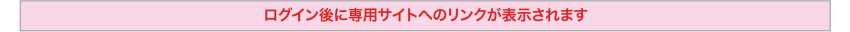 ログイン後に専用サイトへのリンクが表示されます