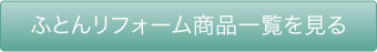 ふとんリフォーム商品一覧を見る