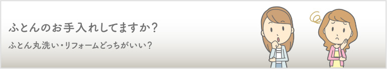 ふとんのお手入れしてますか？ふとん丸洗い・リフォームどっちがいい？