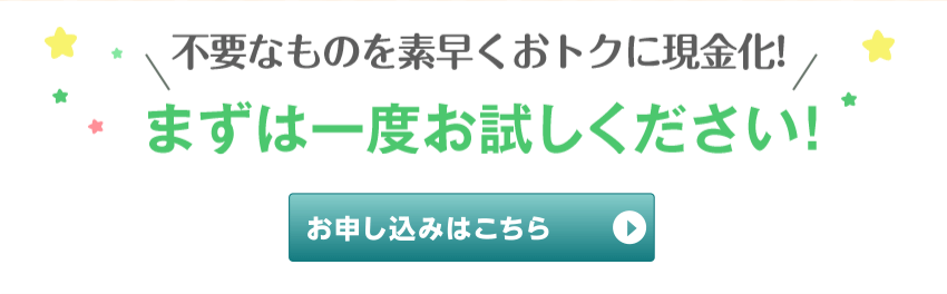 不要なものを素早くおトクに現金化！まずは一度お試しください！